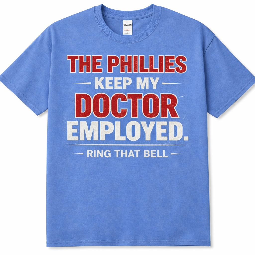 Philadelphia Phillies Funny Shirt – “The Phillies Keep My Doctor Employed” Tee | Ring That Bell Philly T-Shirt