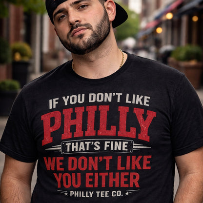 If You Don’t Like Philly That’s Fine Shirt – We Don’t Like You Either T-Shirt | Philly Tee Co